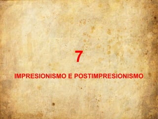 7
IMPRESIONISMO E POSTIMPRESIONISMO
 