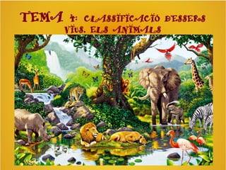 TEMA 4: CLASSIFICACIÓ D'ESSERS
VIUS. ELS ANIMALS
 