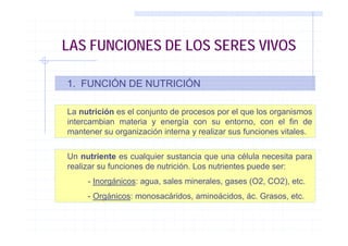 LAS FUNCIONES DE LOS SERES VIVOS
1. FUNCIÓN DE NUTRICIÓN
La nutrición es el conjunto de procesos por el que los organismos...