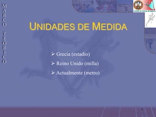 5
UNIDADES DE MEDIDA
 Grecia (estadio)
 Reino Unido (milla)
 Actualmente (metro)
 
