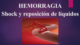 HEMORRAGIA
Shock y reposición de líquidos
 