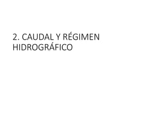 2. CAUDAL Y RÉGIMEN
HIDROGRÁFICO
 