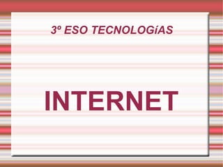 3º ESO TECNOLOGíAS




INTERNET
 