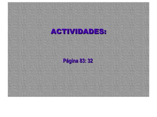 ACTIVIDADES:ACTIVIDADES:
Página 83: 32Página 83: 32
 