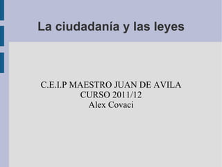 La ciudadanía y las leyes



C.E.I.P MAESTRO JUAN DE AVILA
         CURSO 2011/12
           Alex Covaci
 