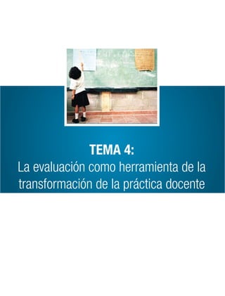 TEMA 4:
La evaluación como herramienta de la
transformación de la práctica docente
 