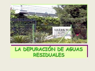 LA DEPURACIÓN DE AGUAS
RESIDUALES

 