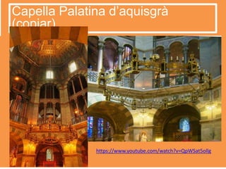 https://www.youtube.com/watch?v=QpWSat5ollg
Capella Palatina d’aquisgrà
(copiar)
https://www.youtube.com/watch?v=QpWSat5ollg
 