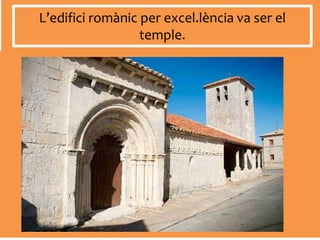 L’edifici romànic per excel.lència va ser el
temple.
 