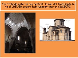 A la trobada enter la nau central i la nau del transsepte hi
ha el CREUER cobert habitualment per un CIMBORI.
 