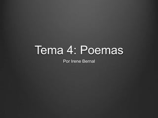 Tema 4: Poemas
Por Irene Bernal

 