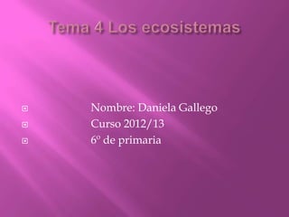    Nombre: Daniela Gallego
   Curso 2012/13
   6º de primaria
 