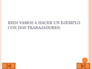 BIEN VAMOS A HACER UN EJEMPLO CON DOS TRABAJADORES: 