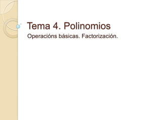 Tema 4. Polinomios
Operacións básicas. Factorización.
 