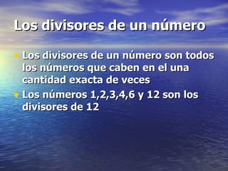 Los divisores de un número Los divisores de un número son todos los números que caben en el una cantidad exacta de veces Los números 1,2,3,4,6 y 12 son los divisores de 12 