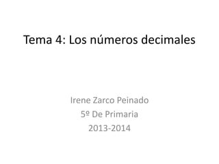 Tema 4: Los números decimales

Irene Zarco Peinado
5º De Primaria
2013-2014

 