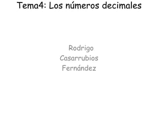 Tema4: Los números decimales

Rodrigo
Casarrubios
Fernández

 