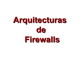 Arquitecturas
      de
  Firewalls
 