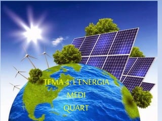 TEMA 4: L’ENERGIA
MEDI
QUARTTEMA 4: L’ENERGIA
MEDI
QUART
 