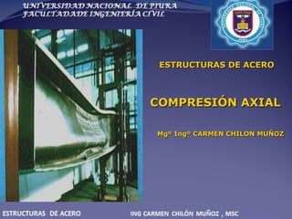 ESTRUCTURAS DE ACERO
COMPRESIÓN AXIAL
Mgº Ingº CARMEN CHILON MUÑOZ
 