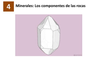 4 Minerales: Los componentes de las rocas
 