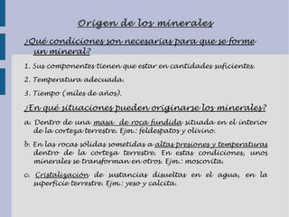 a.  Silicatos. Grupo de minerales que contienen principalmente silicio y oxígeno en su composición. Cuarzo : mineral más característico de las rocas graníticas. Es muy duro y no se altera con el agua (sedimentos arenosos de los ríos). Feldespatos : forman parte de muchas rocas de la corteza terrestre, como el granito y el basalto. 