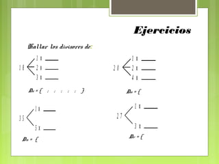 Ejercicios
     Hallar los divisores de:
         1x                                     1x
18       2x                            20       2x
         3x                                     4x
     D18 = {   ;   ;   ;   ;   ;   }         D20 = {


        1x                                       1x
35                                      27
        5x                                       3x
                                              D27 = {
 D35 = {
 
