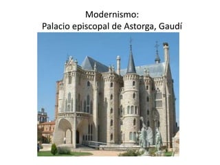 Modernismo:
Palacio episcopal de Astorga, Gaudí
 