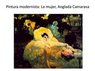Pintura modernista: La mujer, Anglada Camarasa
 