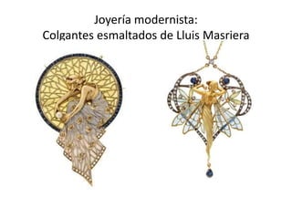 Joyería modernista:
Colgantes esmaltados de Lluis Masriera
 