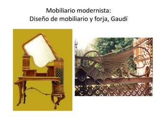 Mobiliario modernista:
Diseño de mobiliario y forja, Gaudí
 
