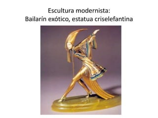 Escultura modernista:
Bailarín exótico, estatua criselefantina
 