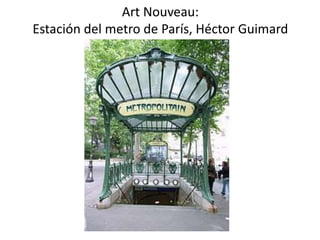 Art Nouveau:
Estación del metro de París, Héctor Guimard
 