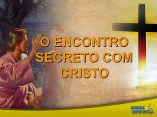 O encontro secreto com Cristo