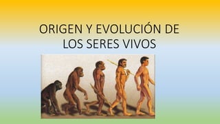 ORIGEN Y EVOLUCIÓN DE 
LOS SERES VIVOS 
 