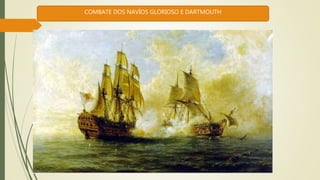 COMBATE DOS NAVÍOS GLORIOSO E DARTMOUTH
 