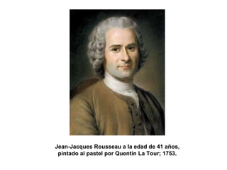 Jean-Jacques Rousseau a la edad de 41 años, pintado al pastel por Quentin La Tour; 1753. 