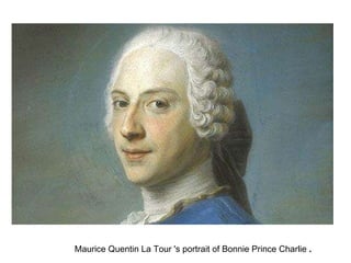 Maurice Quentin La Tour 's portrait of Bonnie Prince Charlie  . 