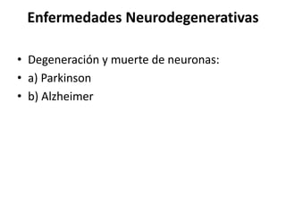 Enfermedades Neurodegenerativas
• Degeneración y muerte de neuronas:
• a) Parkinson
• b) Alzheimer
 