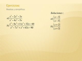 Ejercicios:
Realiza y simplifica:
90637
6032118
)
54
32
)
234
234
23
23
−++−
−++−
−−
−−
xxxx
xxxx
b
xxx
xxx
a ( )
( )
( )
( )3
2
)
5
3
)
:
+
+
−
−
x
x
b
x
x
a
Soluciones
 