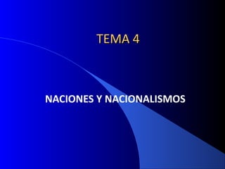 TEMA 4TEMA 4
NACIONES Y NACIONALISMOS
 
