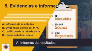 5. Evidencias e informes
A. Informes de resultados
B. Evidencias dentro del PIPC
C. La PC desde la mirada de la
D. responsabilidad social
A. Informes de resultados.
 