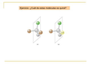 Ejercicio: ¿Cuál de estas moléculas es quiral?
 