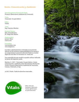 Serie Documentos Técnicos de Vitalis
Proyecto Observatorio Ambiental de Venezuela
Título
Venezuela: Un país hídrico
Editor...