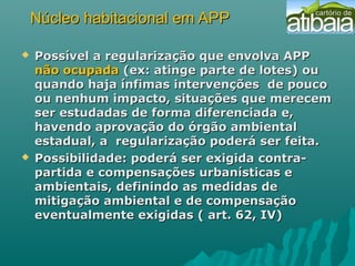 Núcleo habitacional em APPNúcleo habitacional em APP
 Possível a regularização que envolva APPPossível a regularização qu...