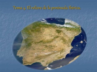 Tema 4. El relieve de la península Ibérica.
 