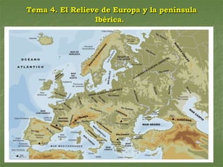 Tema 4. El Relieve de Europa y la península
Ibérica.
 
