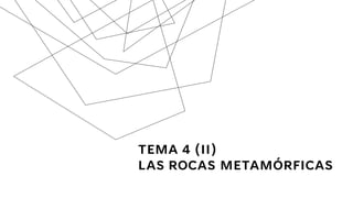 TEMA 4 (II)
LAS ROCAS METAMÓRFICAS
 