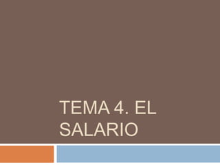 TEMA 4. EL
SALARIO

 