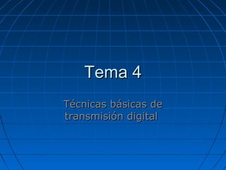 Tema 4Tema 4
Técnicas básicas deTécnicas básicas de
transmisión digitaltransmisión digital
 